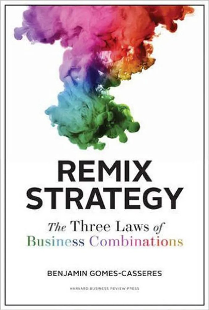 Remix Strategy – The Three Laws of Business Combinations — Benjamin Gomes-Casseres