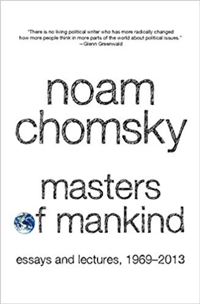 Masters of Mankind – Essays and Lectures, 1969-2013 — Noam Chomsky