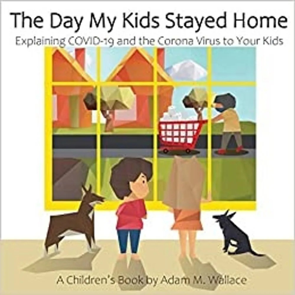 The Day My Kids Stayed Home – Explaining Covid-19 and the Corona Virus to Your Kids — Adam Wallace