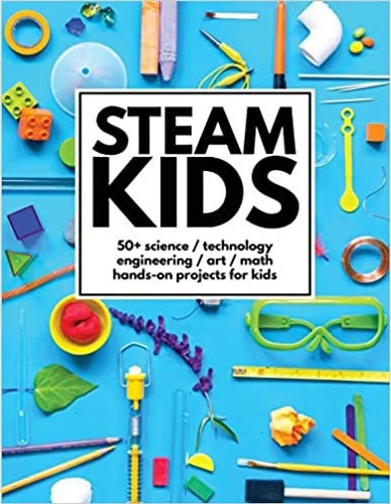 Steam Kids – 50+ Science/ Technology / Engineering / Art / Math Hands-On Project for Kids — Anna Carey