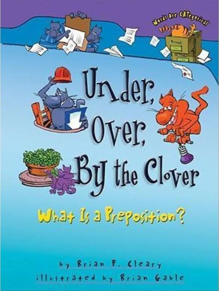 Under, Over, By the Clover – What Is a Preposition? – Words Are Categorical — Brian P. Cleary