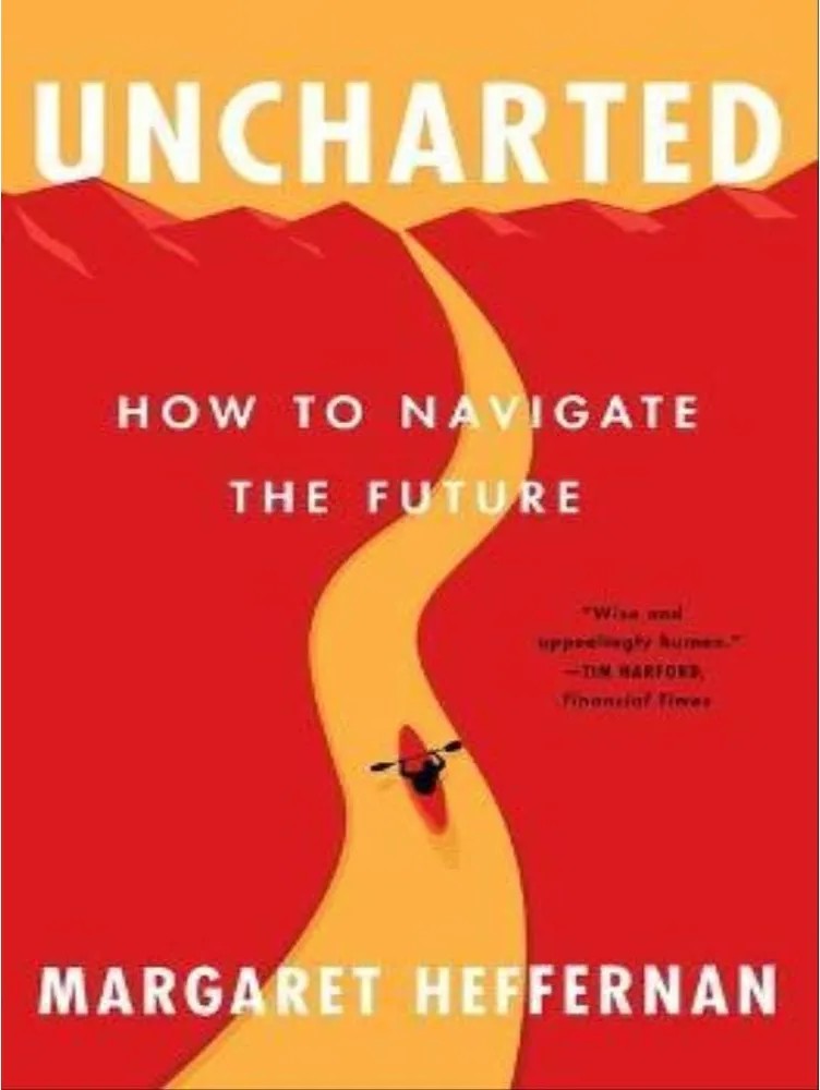 Uncharted – How to Navigate the Future — Margaret Heffernan