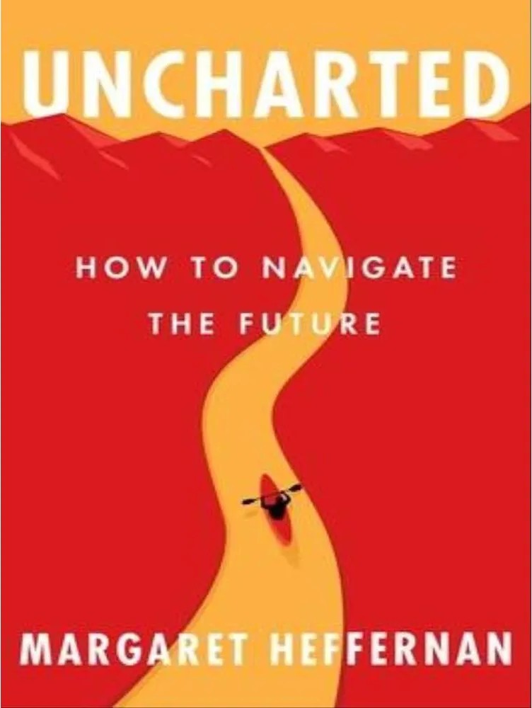 Uncharted – How to Navigate the Future — Margaret Heffernan