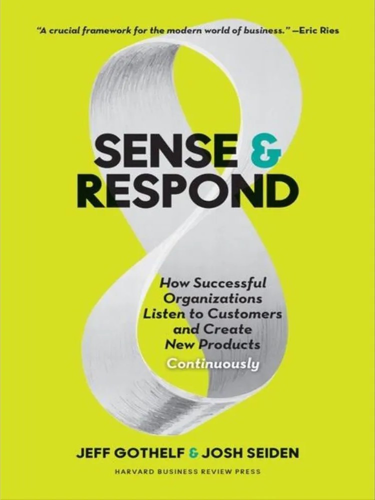 Sense and Respond – How Successful Organizations Listen to Customers and Create New Products Continuously — Jeff Gothelf, Josh Seiden