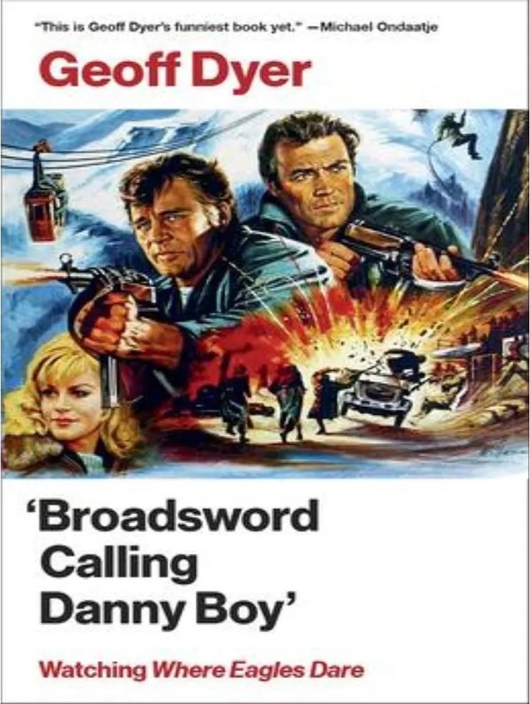 Broadsword Calling Danny Boy – Watching Where Eagles Dare — Geoff Dyer