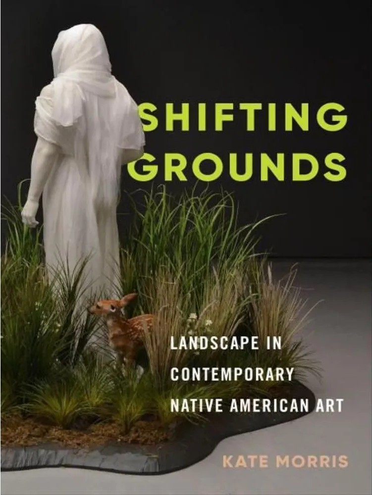Shifting Grounds – Landscape in Contemporary Native American Art — Kate Morris