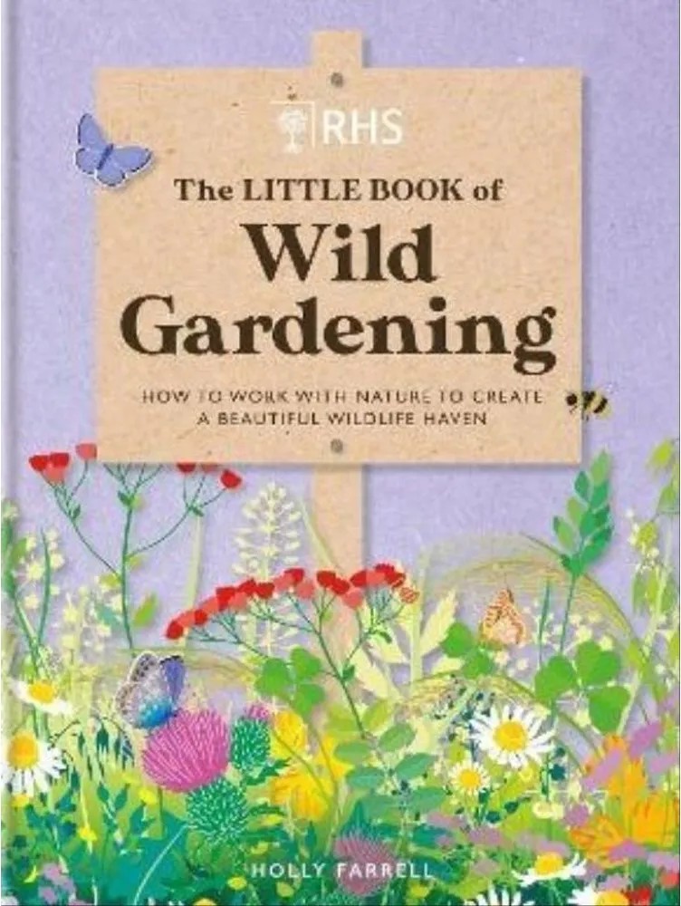 The Little Book of Wild Gardening – How to Work With Nature to Create a Beautiful Wildlife Haven — Holly Farrell