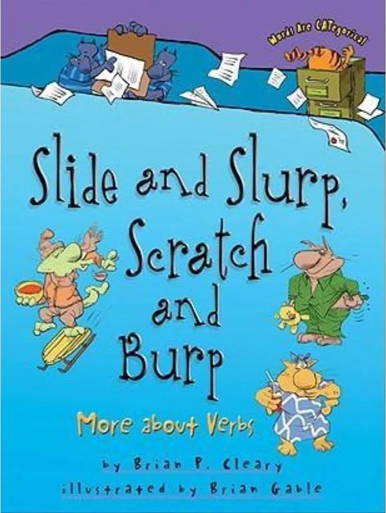 Slide and Slurp, Scratch and Burp – More About Verbs – Words Are Categorical — Brian P. Cleary