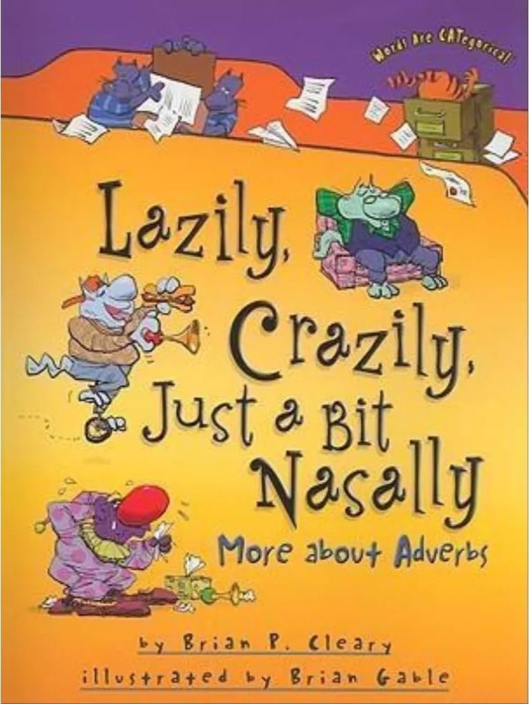 Lazily, Crazily, Just a Bit Nasally – More About Adverbs – Words Are Categorical — Brian P. Cleary
