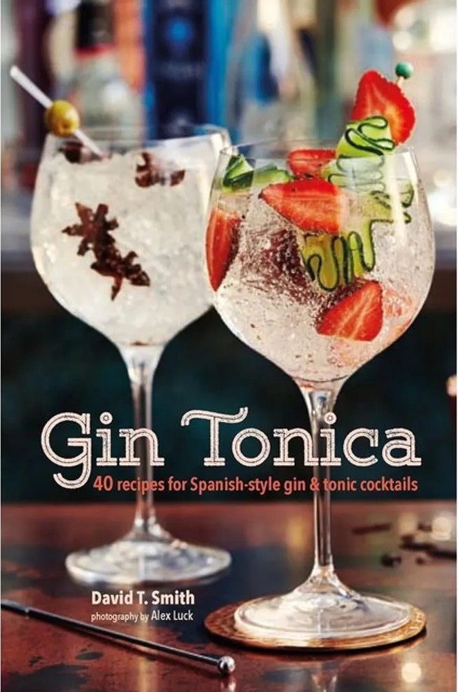 Gin Tonica – 40 Recipes for Spanish-Style Gin and Tonic Cocktails — David T. Smith