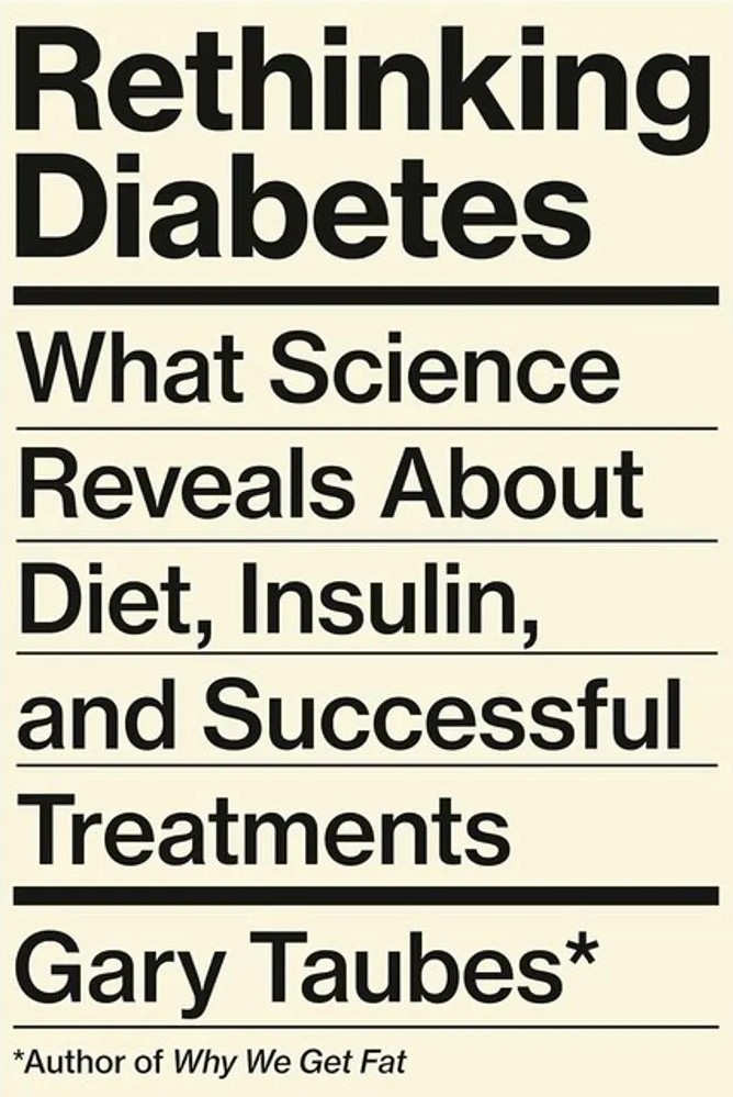 Rethinking Diabetes – What Science Reveals About Diet, Insulin, and Successful Treatments — Gary Taubes