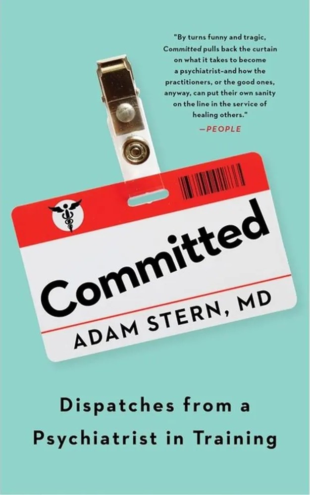 Committed – Dispatches From a Psychiatrist in Training — Adam Stern