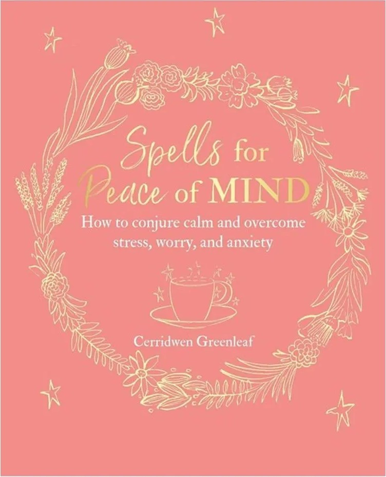 Spells for Peace of Mind – How to Conjure Calm and Overcome Stress, Worry, and Anxiety — Cerridwen Greenleaf