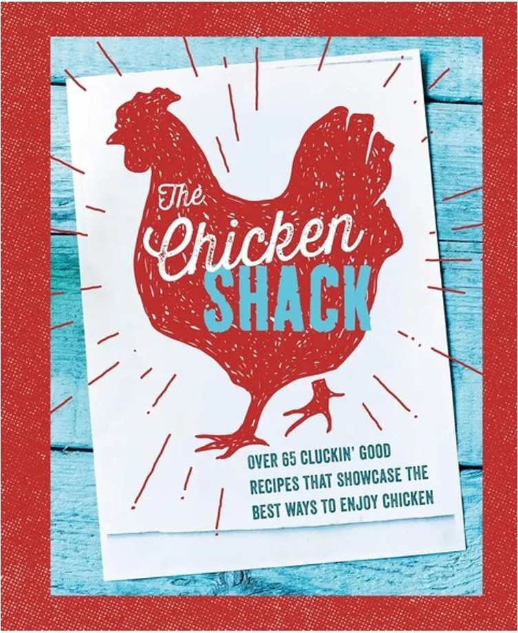 The Chicken Shack – Over 65 Cluckin’ Good Recipes That Showcase the Best Ways to Enjoy Chicken — Ryland Peters & Small