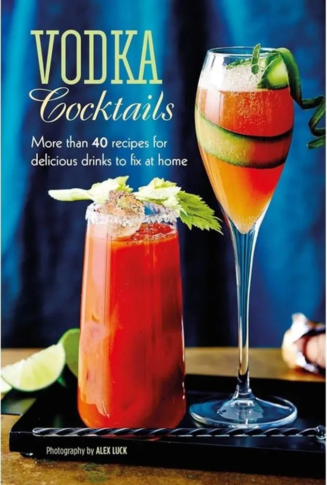 Vodka Cocktails – More Than 40 Recipes for Delicious Drinks to Fix at Home — Ryland Peters & Small