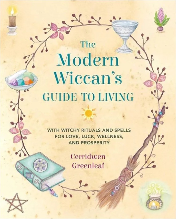 The Modern Wiccan’S Guide to Living – With Witchy Rituals and Spells for Love, Luck, Wellness, and Prosperity — Cerridwen Greenleaf