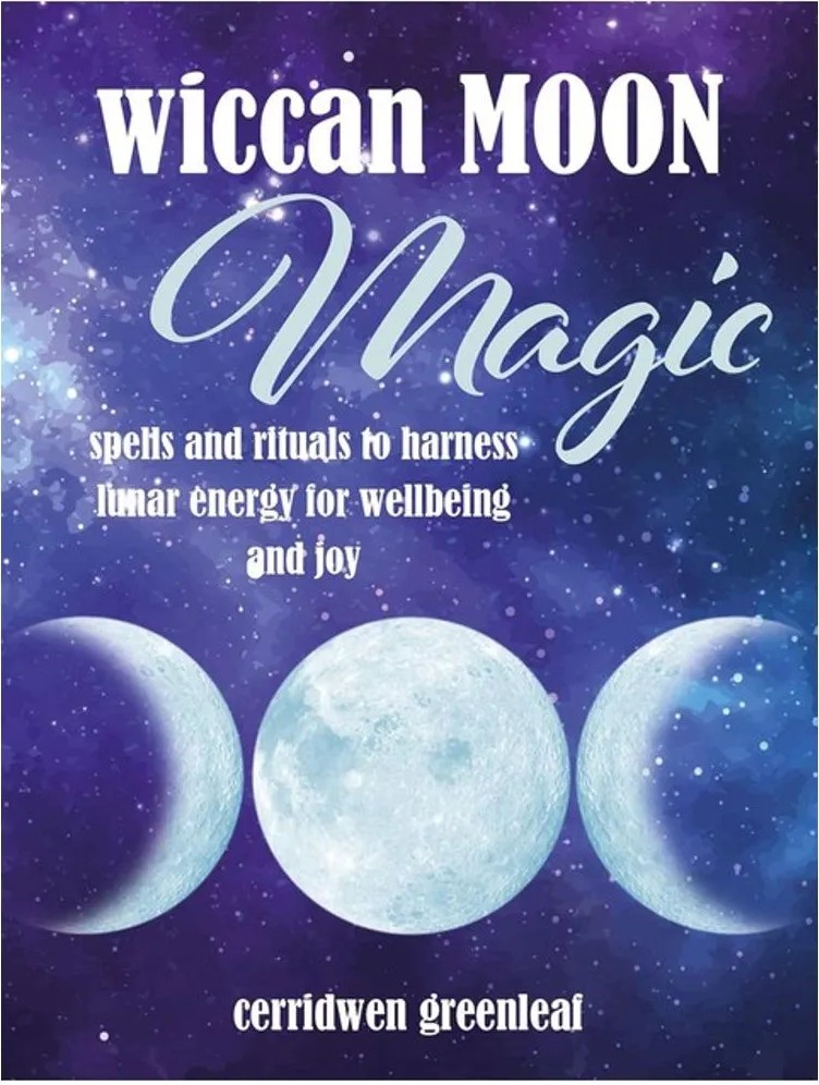 Wiccan Moon Magic – Spells and Rituals to Harness Lunar Energy for Wellbeing and Joy — Cerridwen Greenleaf