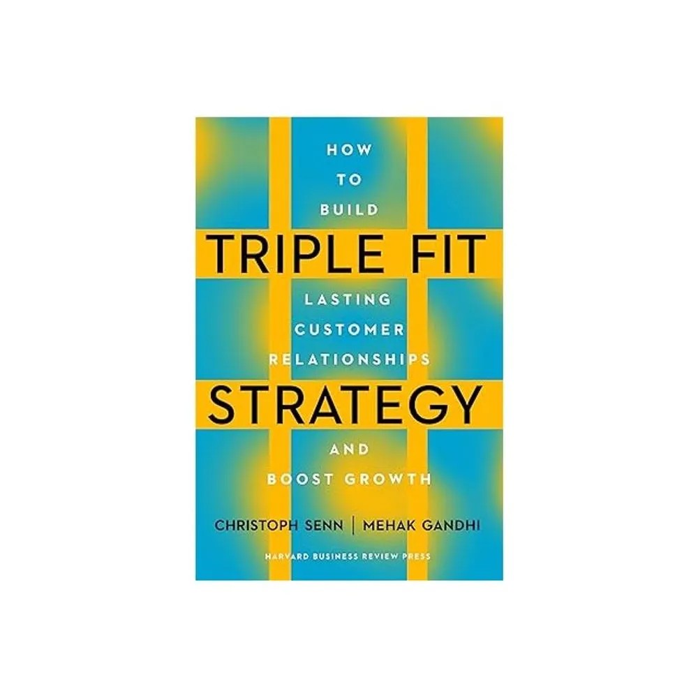 Triple Fit Strategy – How to Build Lasting Customer Relationships and Boost Growth — Senn Christoph, Mehak Gandhi