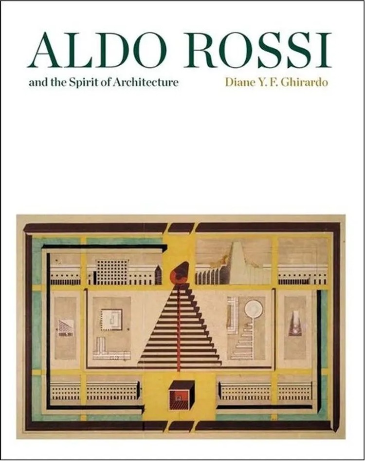 Aldo Rossi and the Spirit of Architecture — Diane Ghirardo