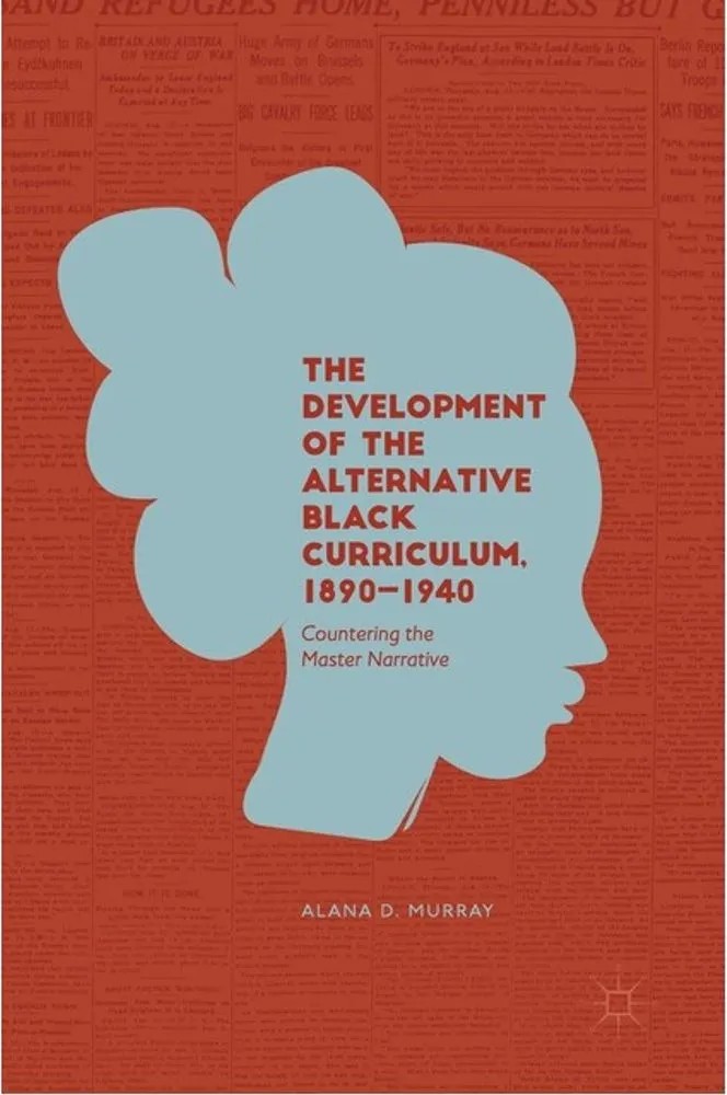 The Development of the Alternative Black Curriculum, 1890-1940 — Alan D Murray