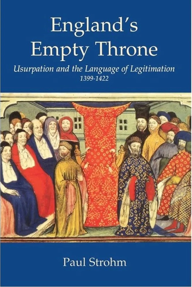 England’S Empty Throne – Usurpation and the Language of Legitimation, 1399-1422 — Paul Strohm