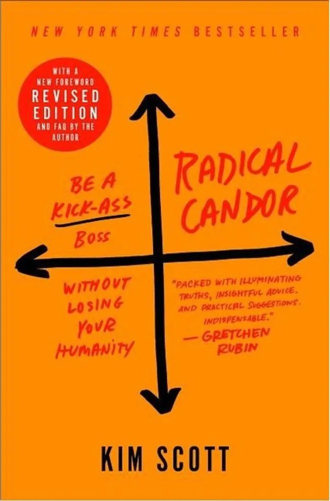 Radical Candor – Fully Revised & Updated Edition: Be a Kick-Ass Boss Without Losing Your Humanity — Kim Scott