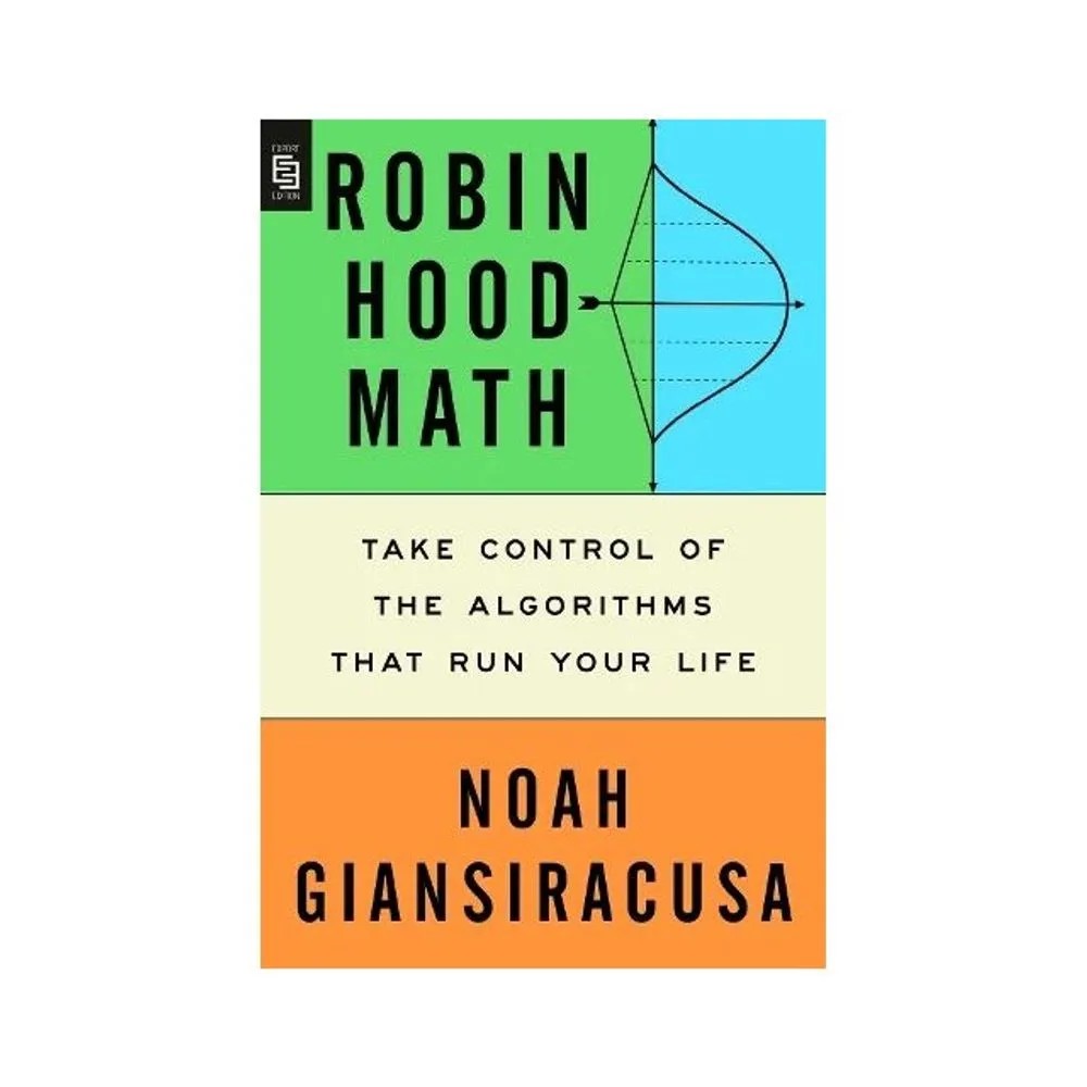 Robin Hood Math – Export Edition – Take Control of the Algorithms That Run Your Life — Noah Giansiracusa