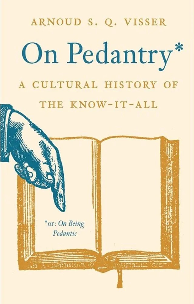 On Pedantry – A Cultural History of the Know-It-All — Arnoud S. Q. Visser