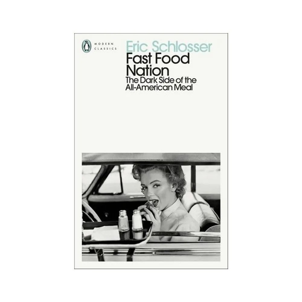 Fast Food Nation – The Dark Side of the All-American Meal — Eric Schlosser