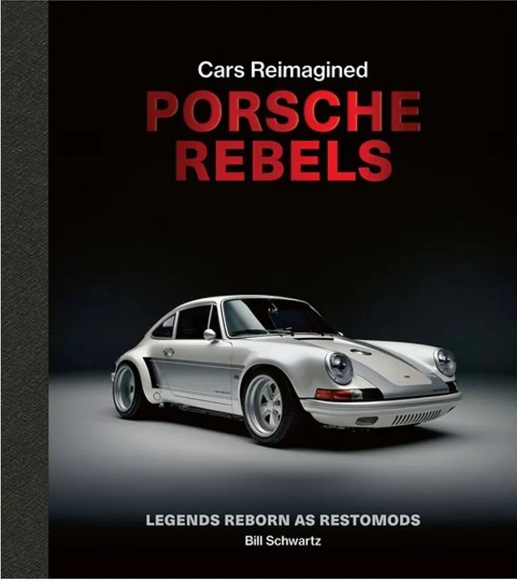 Porsche Rebels – Legends Reborn as Restomods — Bill Schwartz