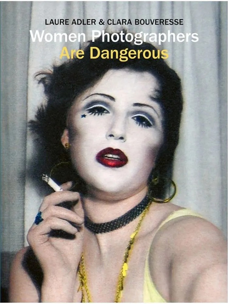 Women Photographers Are Dangerous — Laure Adler, Clara Bouveresse