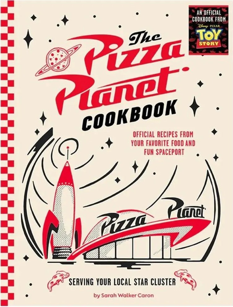 The Pizza Planet Cookbook – Official Recipes From Your Favorite Food and Fun Spaceport — Sarah Walker Caron